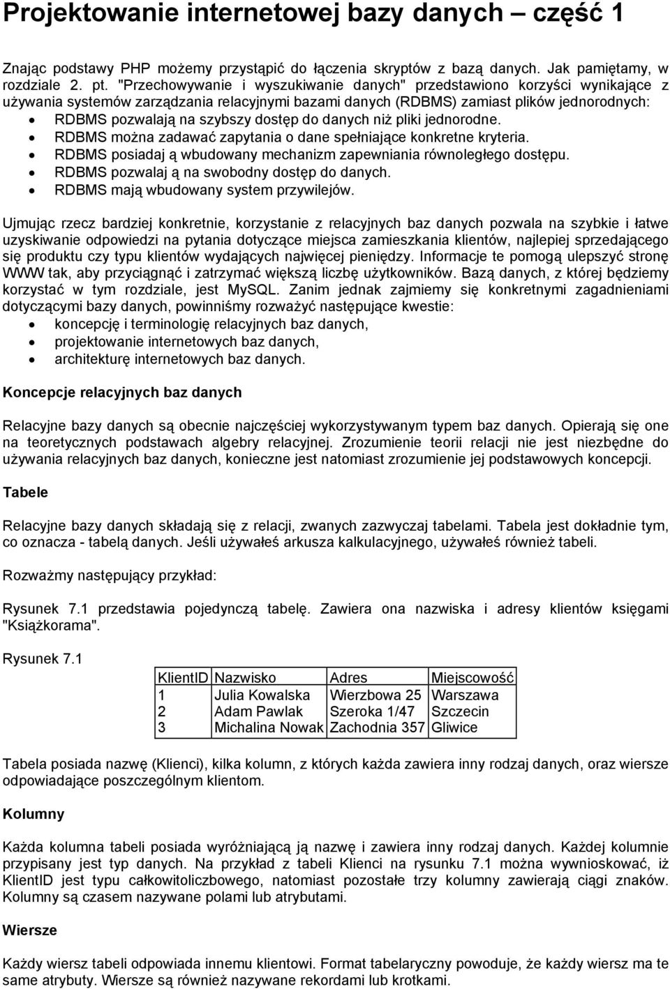 dostęp do danych niż pliki jednorodne. RDBMS można zadawać zapytania o dane spełniające konkretne kryteria. RDBMS posiadaj ą wbudowany mechanizm zapewniania równoległego dostępu.