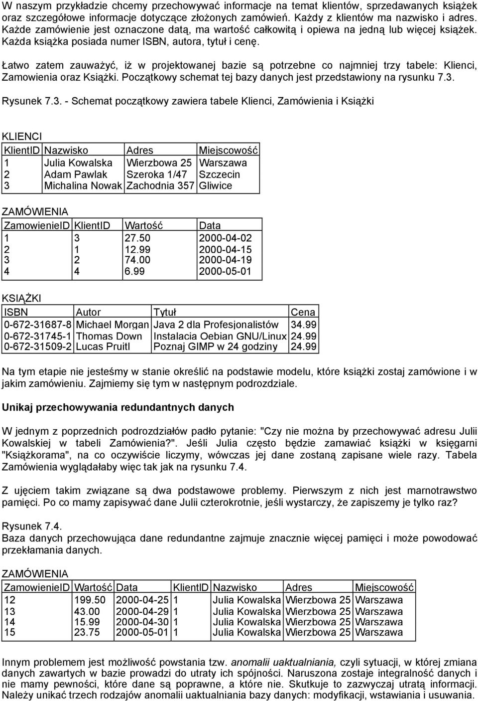 Łatwo zatem zauważyć, iż w projektowanej bazie są potrzebne co najmniej trzy tabele: Klienci, Zamowienia oraz Książki. Początkowy schemat tej bazy danych jest przedstawiony na rysunku 7.3. Rysunek 7.