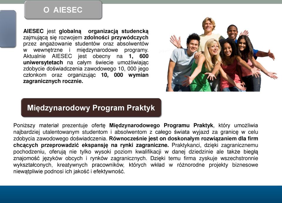 Międzynarodowy Program Praktyk Poniższy materiał prezentuje ofertę Międzynarodowego Programu Praktyk, który umożliwia najbardziej utalentowanym studentom i absolwentom z całego świata wyjazd za