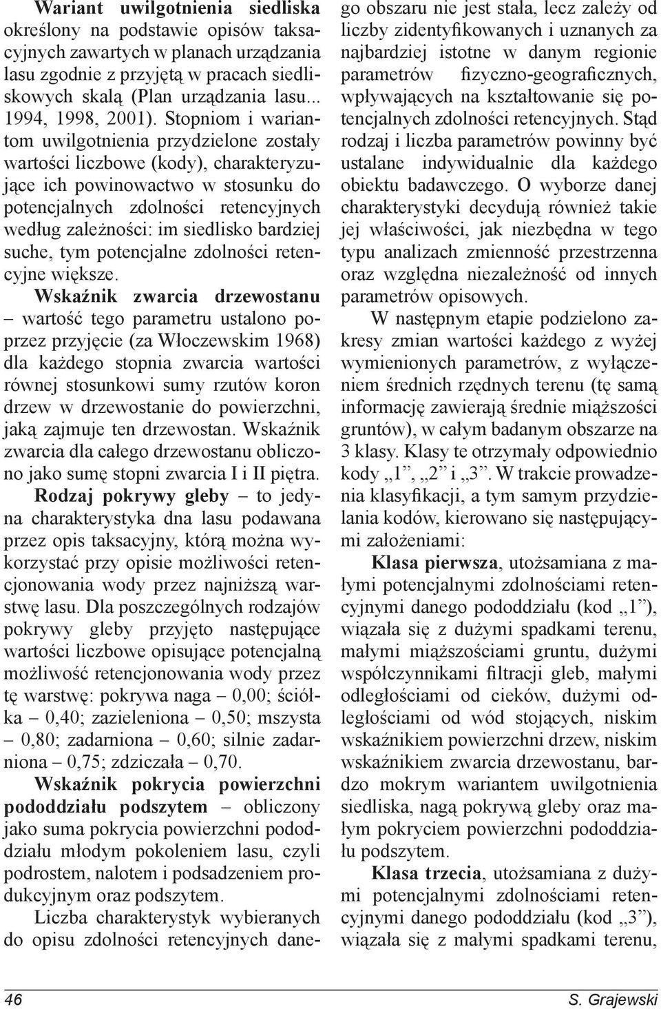 Stopniom i wariantom uwilgotnienia przydzielone zostały wartości liczbowe (kody), charakteryzujące ich powinowactwo w stosunku do potencjalnych zdolności retencyjnych według zależności: im siedlisko