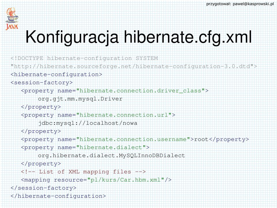 driver </property> <property name="hibernate.connection.url"> jdbc:mysql://localhost/nowa </property> <property name="hibernate.connection.username">root</property> <property name="hibernate.