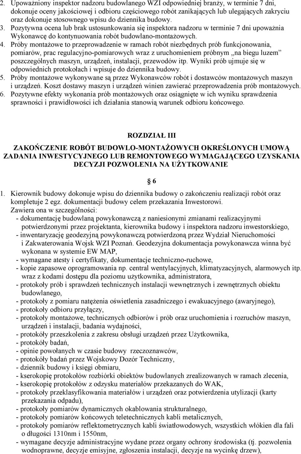 Próby montażowe to przeprowadzenie w ramach robót niezbędnych prób funkcjonowania, pomiarów, prac regulacyjno-pomiarowych wraz z uruchomieniem próbnym na biegu luzem poszczególnych maszyn, urządzeń,