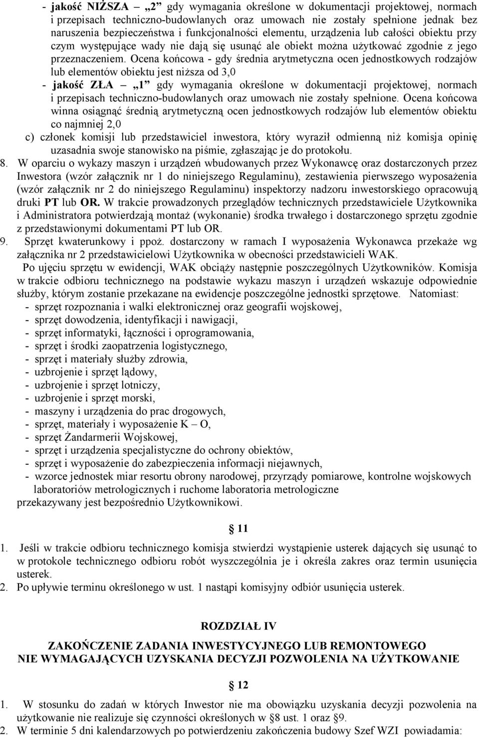 Ocena końcowa - gdy średnia arytmetyczna ocen jednostkowych rodzajów lub elementów obiektu jest niższa od 3,0 - jakość ZŁA 1 gdy wymagania określone w dokumentacji projektowej, normach i przepisach