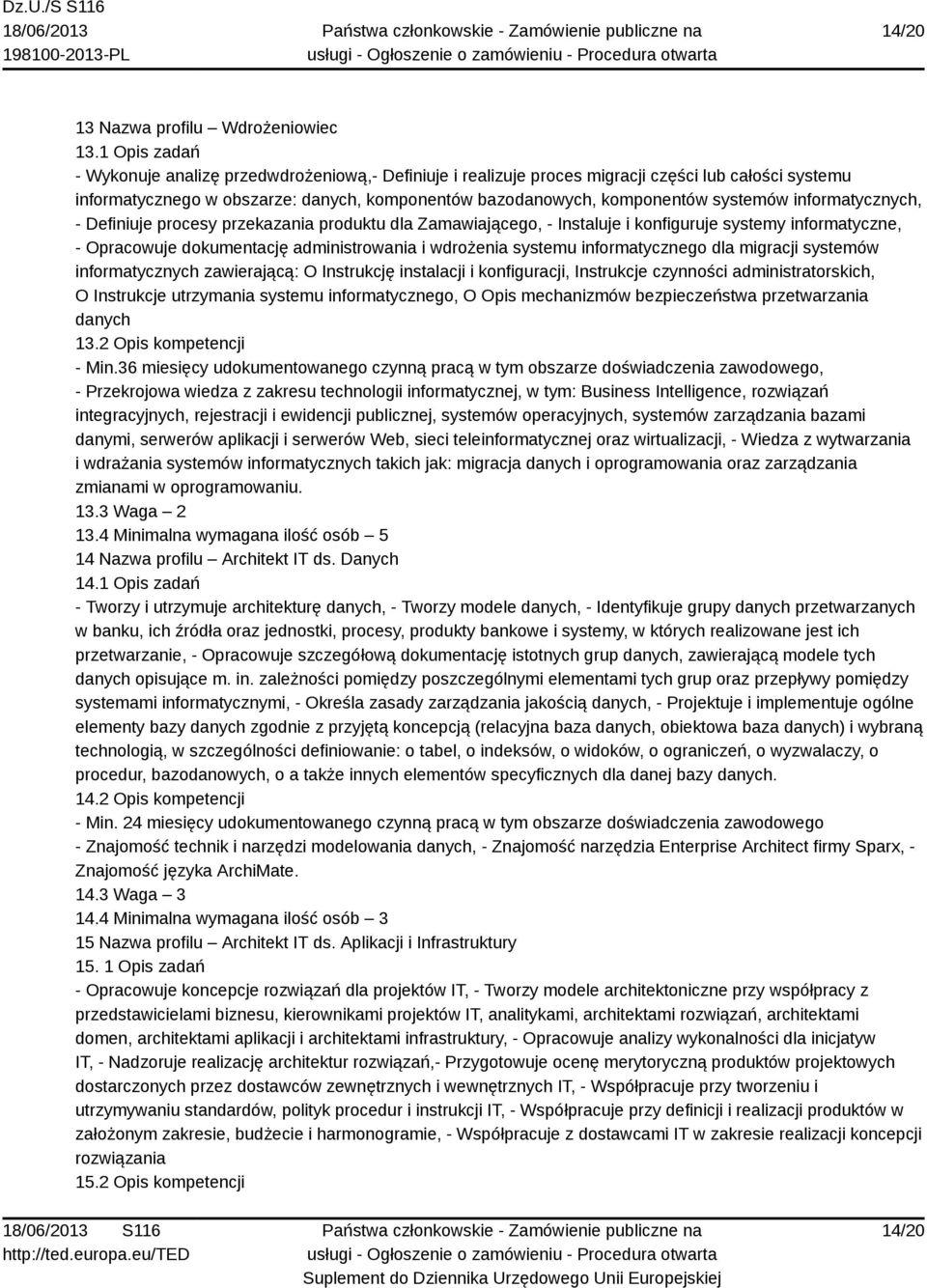 informatycznych, - Definiuje procesy przekazania produktu dla Zamawiającego, - Instaluje i konfiguruje systemy informatyczne, - Opracowuje dokumentację administrowania i wdrożenia systemu