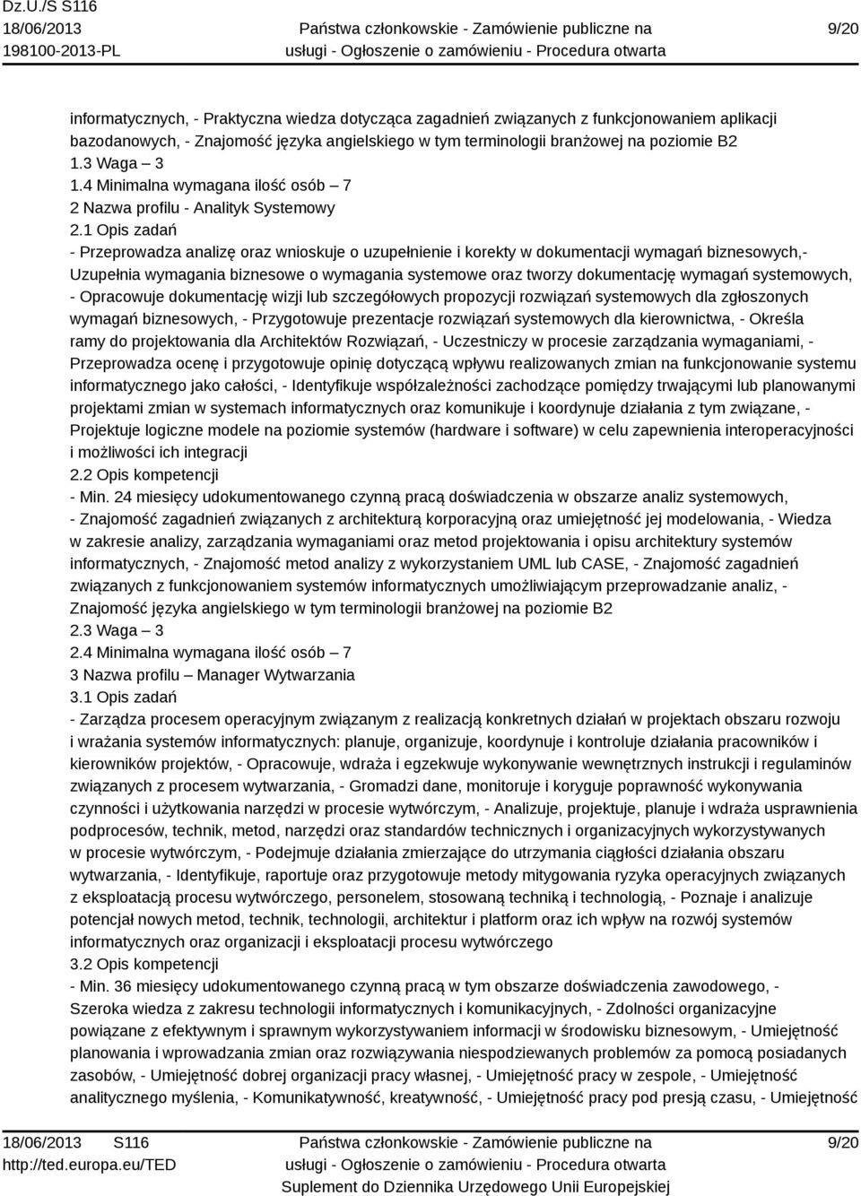 1 Opis zadań - Przeprowadza analizę oraz wnioskuje o uzupełnienie i korekty w dokumentacji wymagań biznesowych,- Uzupełnia wymagania biznesowe o wymagania systemowe oraz tworzy dokumentację wymagań