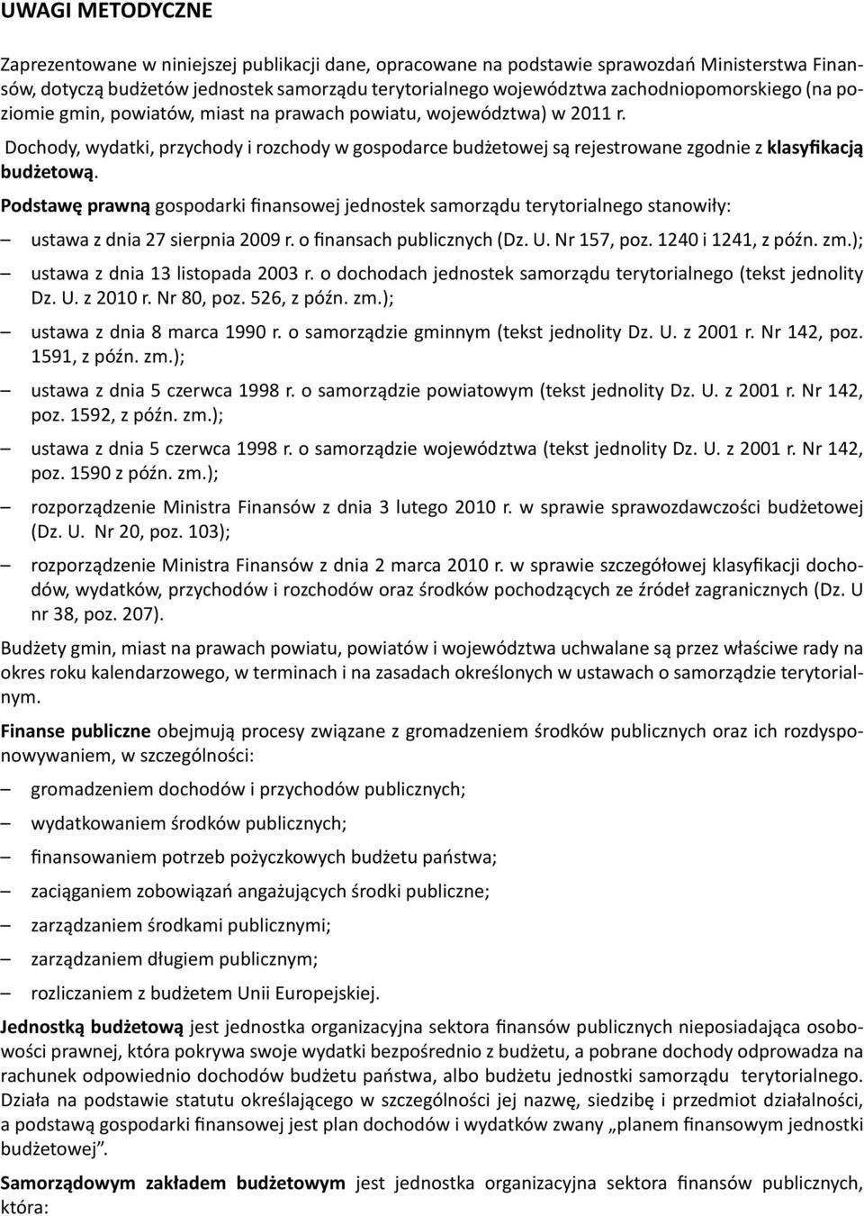 Dochody, wydatki, przychody i rozchody w gospodarce budżetowej są rejestrowane zgodnie z klasyfikacją budżetową.