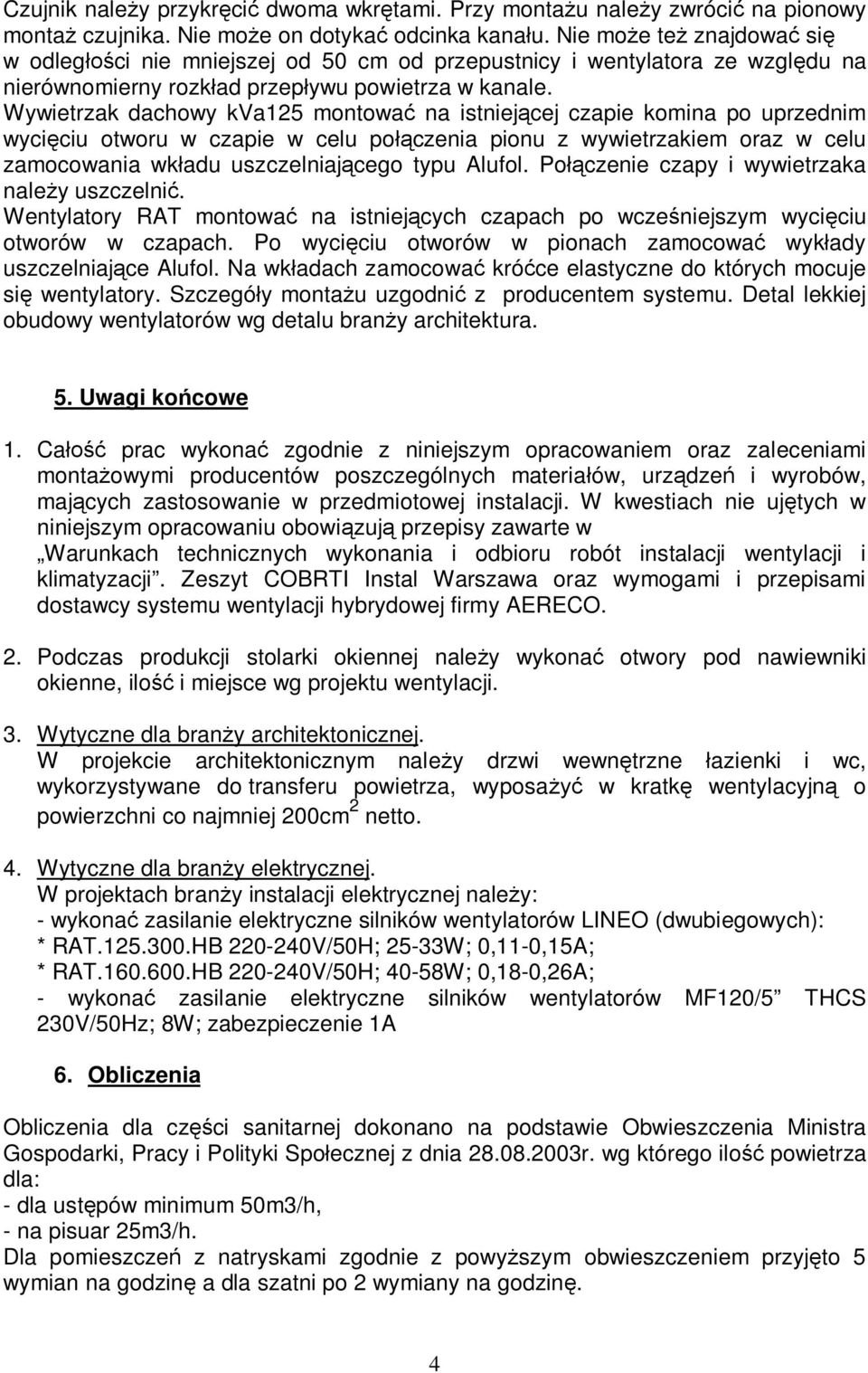 Wywietrzak dachowy kva125 montowa na istniej cej czapie komina po uprzednim wyci ciu otworu w czapie w celu po czenia pionu z wywietrzakiem oraz w celu zamocowania wk adu uszczelniaj cego typu Alufol.