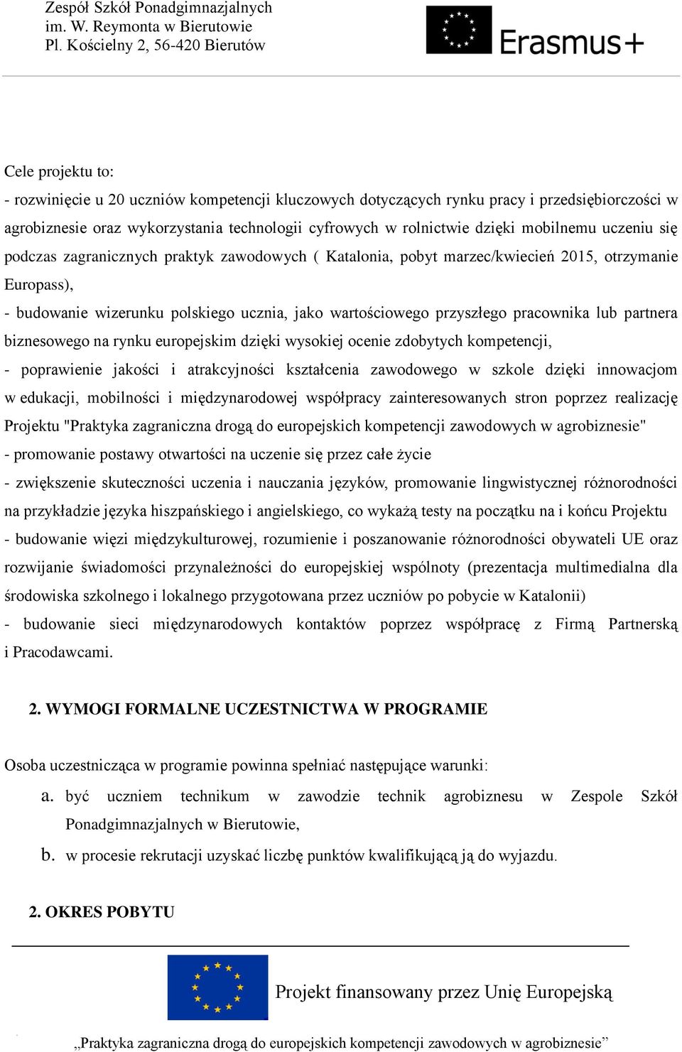 lub partnera biznesowego na rynku europejskim dzięki wysokiej ocenie zdobytych kompetencji, - poprawienie jakości i atrakcyjności kształcenia zawodowego w szkole dzięki innowacjom w edukacji,