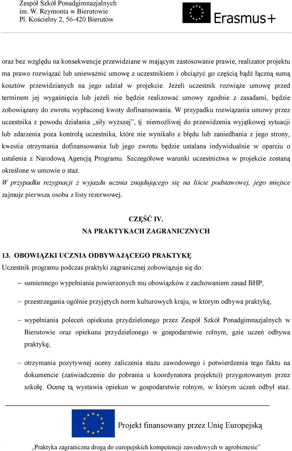 Jeżeli uczestnik rozwiąże umowę przed terminem jej wygaśnięcia lub jeżeli nie będzie realizować umowy zgodnie z zasadami, będzie zobowiązany do zwrotu wypłaconej kwoty dofinansowania.