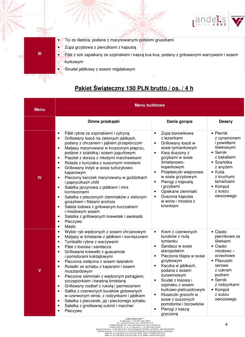 / 4 h Menu Menu bufetowe Zimne przekąski Dania gorące Desery IV V Pâté rybne ze szpinakiemi i cytryną Grillowany łosoś na zielonych jabłkach, podany z chrzanem i jajkiem przepiórczym Matjasy