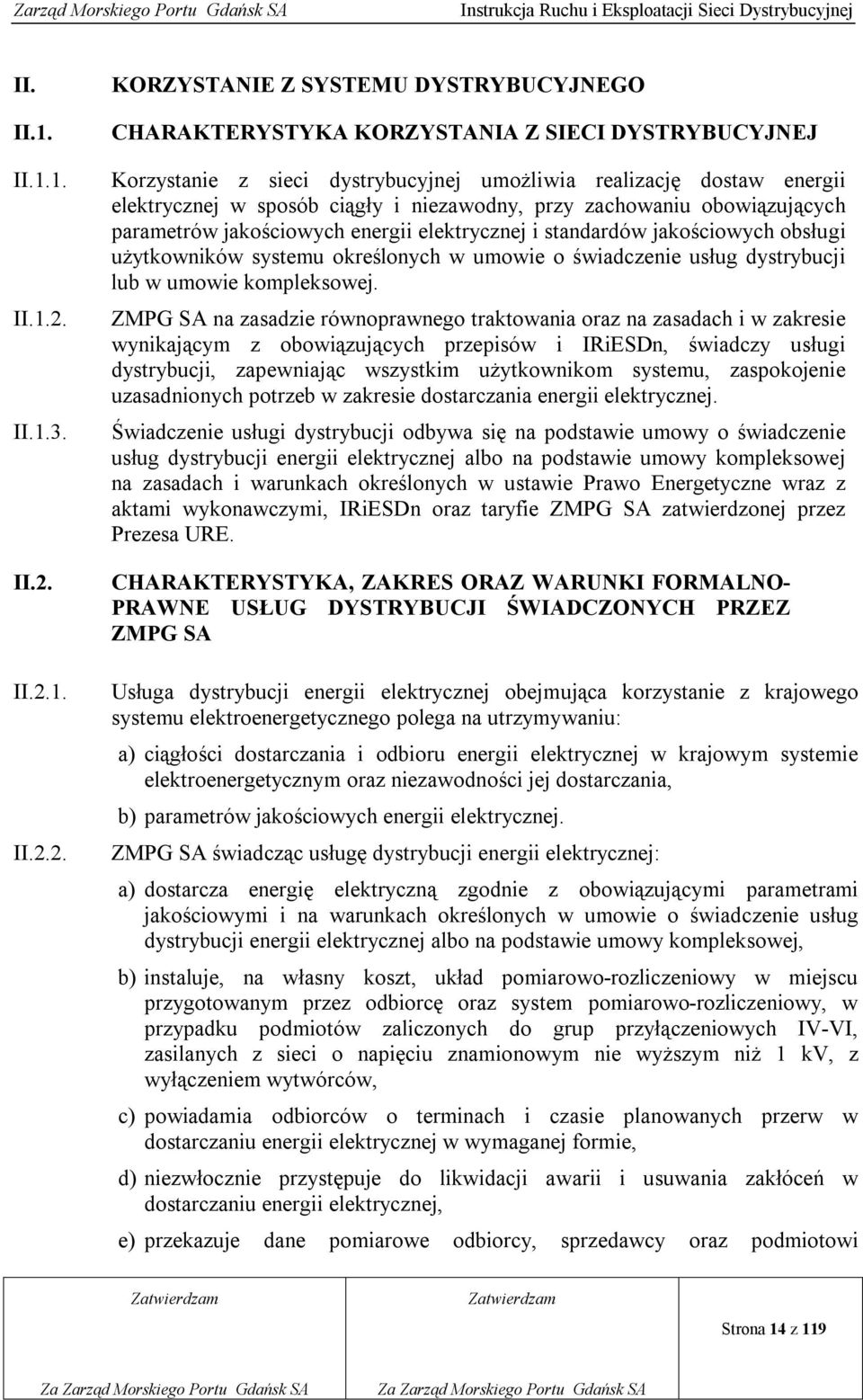 II.2.1. II.2.2. KORZYSTANIE Z SYSTEMU DYSTRYBUCYJNEGO CHARAKTERYSTYKA KORZYSTANIA Z SIECI DYSTRYBUCYJNEJ Korzystanie z sieci dystrybucyjnej umożliwia realizację dostaw energii elektrycznej w sposób