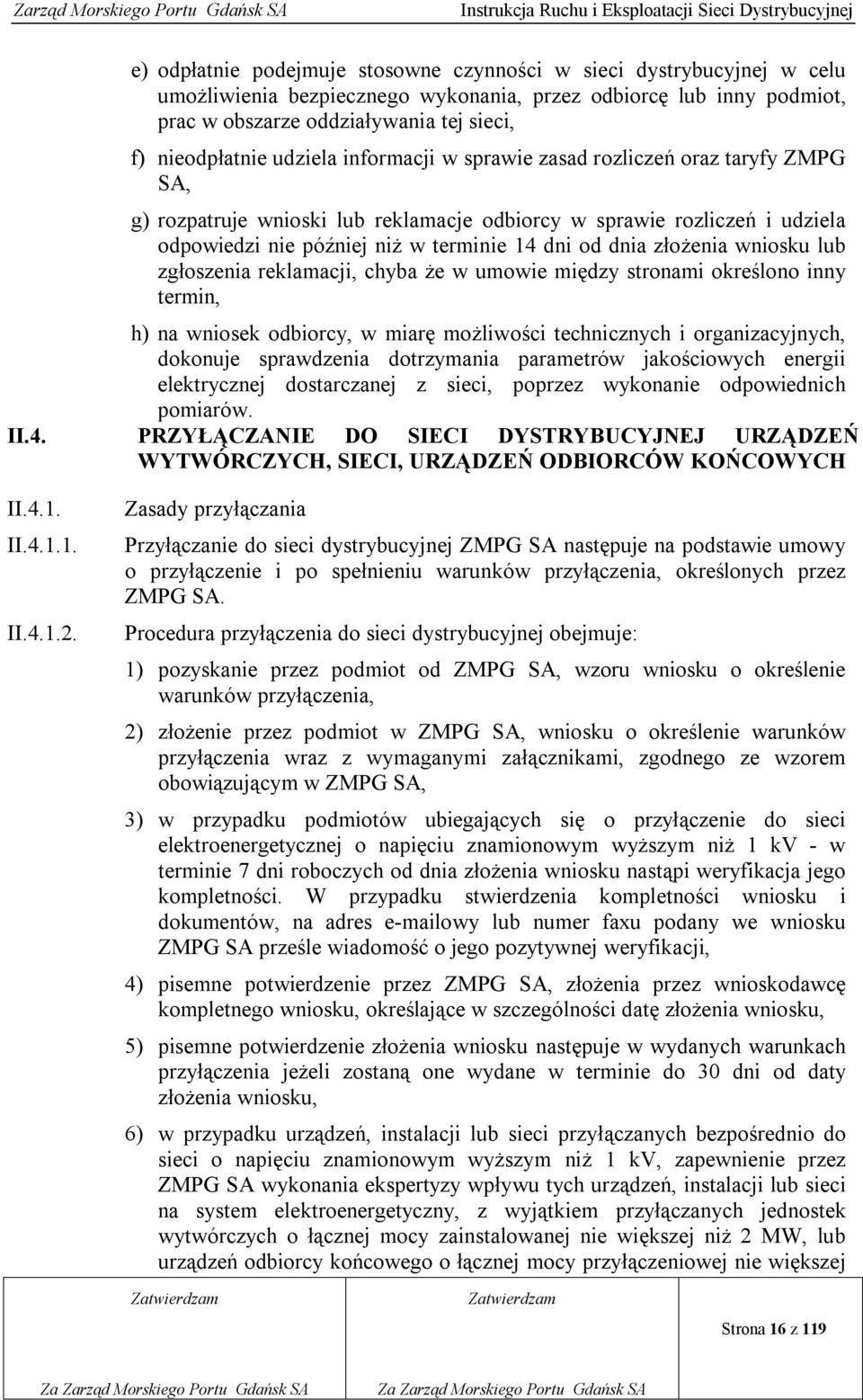 złożenia wniosku lub zgłoszenia reklamacji, chyba że w umowie między stronami określono inny termin, h) na wniosek odbiorcy, w miarę możliwości technicznych i organizacyjnych, dokonuje sprawdzenia