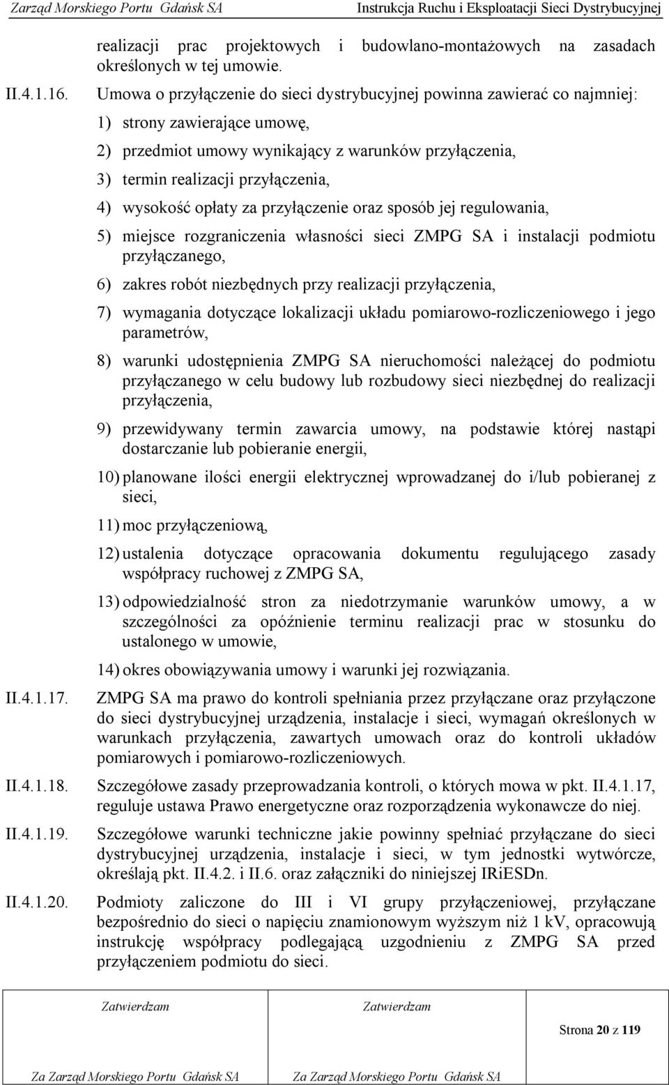 wysokość opłaty za przyłączenie oraz sposób jej regulowania, 5) miejsce rozgraniczenia własności sieci ZMPG SA i instalacji podmiotu przyłączanego, 6) zakres robót niezbędnych przy realizacji