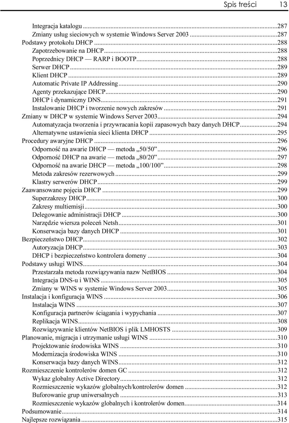 ..w...291 Zmiany w DHCP w systemie Windows Server 2003...W...294 Automatyzacja tworzenia i przywracania kopii zapasowych bazy danych DHCP...294 Alternatywne ustawienia sieci klienta DHCP...W...295 Procedury awaryjne DHCP.