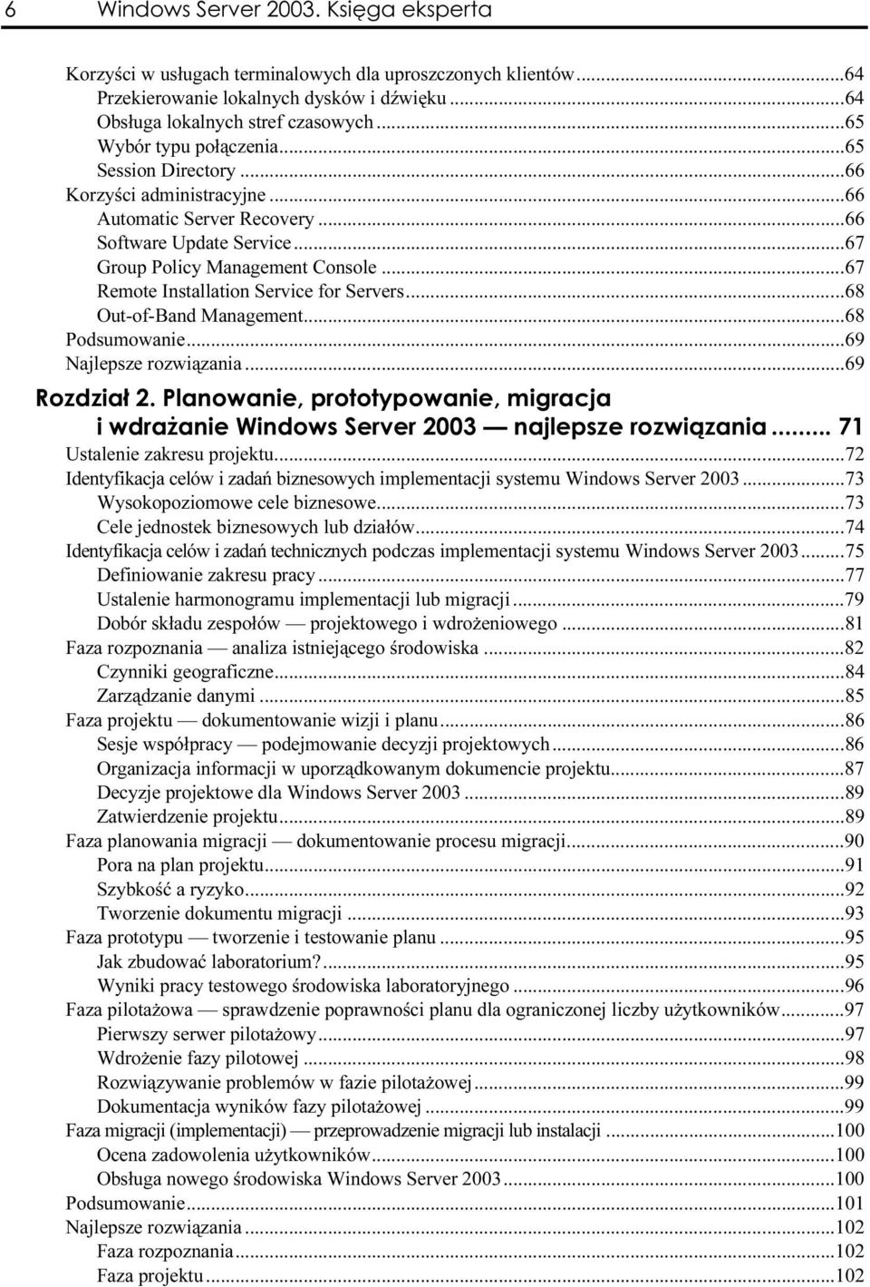 ..W...6 7 Remote Installation Service for Servers...W.....68 Out-of-Band Management...W...W......68 Podsumowanie...W...W......69 Najlepsze rozwiązania...w...w......69 Ustalenie zakresu projektu...w......72 Identyfikacja celów i zadań biznesowych implementacji systemu Windows Server 2003.