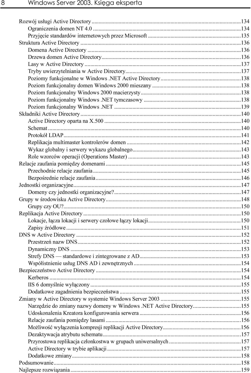 NET Active Directory...W...138 Poziom funkcjonalny domen Windows 2000 mieszany...w...138 Poziom funkcjonalny Windows 2000 macierzysty...w...138 Poziom funkcjonalny Windows.NET tymczasowy...w...138 Poziom funkcjonalny Windows.NET...W...139 Składniki Active Directory.