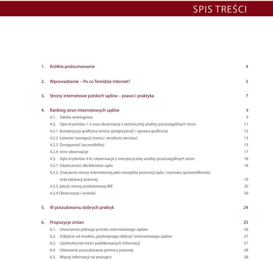 2.3 Dostępność (accessibility) 15 4.2.4 Inne obserwacje 17 4.3. Opis kryteriów 4-6 i obserwacje z merytorycznej analizy poszczególnych stron 18 4.3.1 Użyteczność dla klientów sądu 18 4.3.2 Znaczenie strony internetowej jako narzędzia promocji sądu i wymiaru sprawiedliwości oraz edukacji prawnej 19 4.