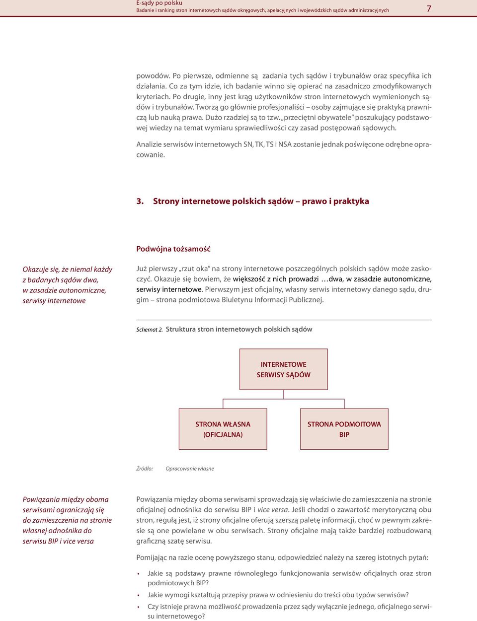 Po drugie, inny jest krąg użytkowników stron internetowych wymienionych sądów i trybunałów. Tworzą go głównie profesjonaliści osoby zajmujące się praktyką prawniczą lub nauką prawa.