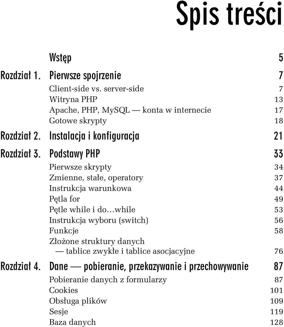 Podstawy PHP 33 Pierwsze skrypty 34 Zmienne, stałe, operatory 37 Instrukcja warunkowa 44 Pętla for 49 Pętle while i do while 53 Instrukcja wyboru