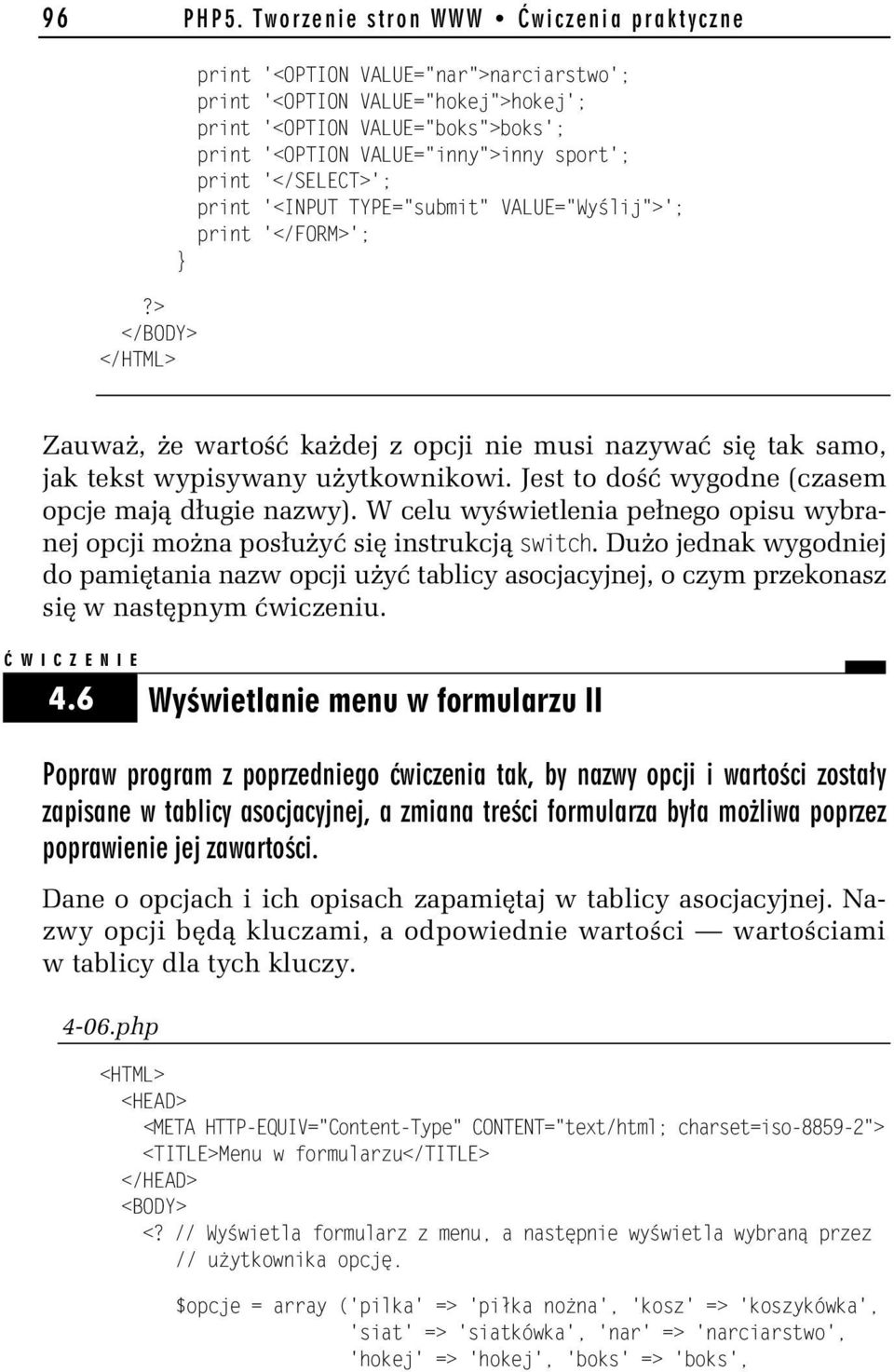 VALUE="inny">inny sport'; print '</SELECT>'; print '<INPUT TYPE="submit" VALUE="Wyślij">'; print '</FORM>'; Zauważ, że wartość każdej z opcji nie musi nazywać się tak samo, jak tekst wypisywany