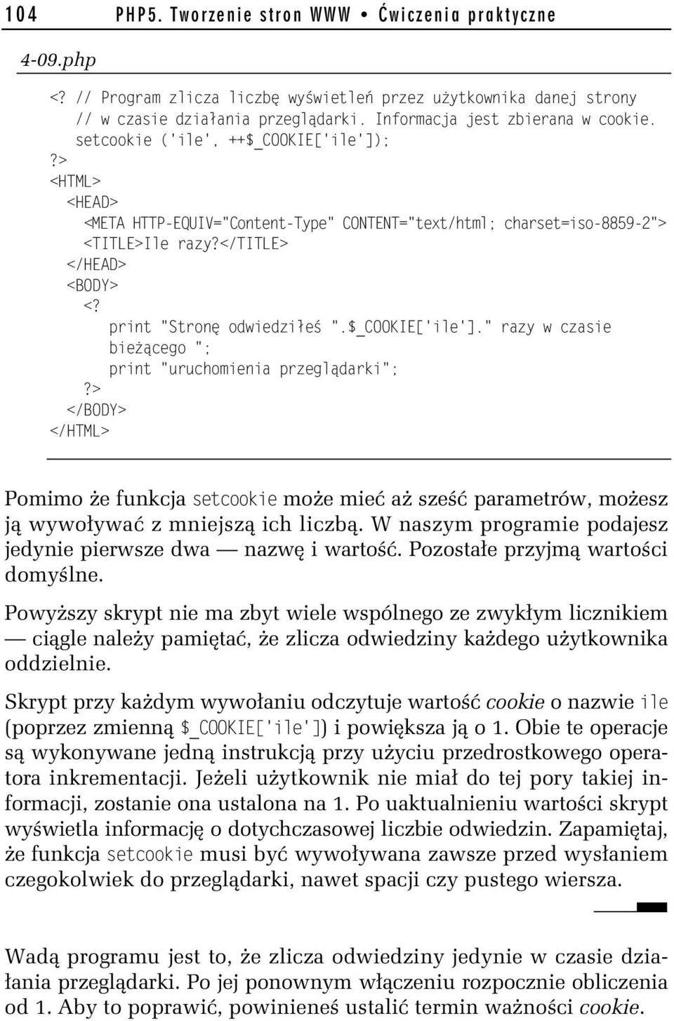 $_COOKIE['ile']." razy w czasie bieżącego "; print "uruchomienia przeglądarki"; </BODY> </HTML> Pomimo że funkcja setcookie może mieć aż sześć parametrów, możesz ją wywoływać z mniejszą ich liczbą.