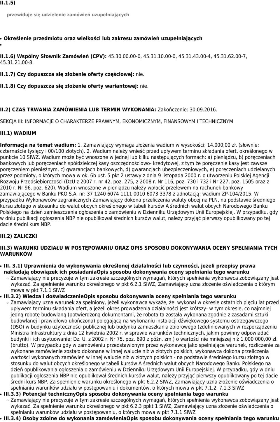 09.2016. SEKCJA III: INFORMACJE O CHARAKTERZE PRAWNYM, EKONOMICZNYM, FINANSOWYM I TECHNICZNYM III.1) WADIUM Informacja na temat wadium: 1. Zamawiający wymaga złożenia wadium w wysokości: 14.000,00 zł.