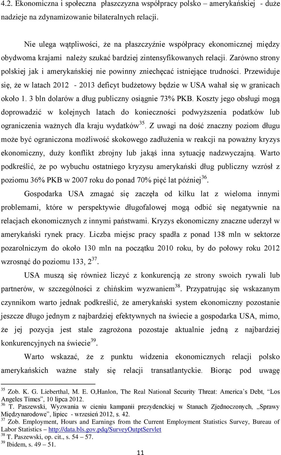 Zarówno strony polskiej jak i amerykańskiej nie powinny zniechęcać istniejące trudności. Przewiduje się, że w latach 2012-2013 deficyt budżetowy będzie w USA wahał się w granicach około 1.