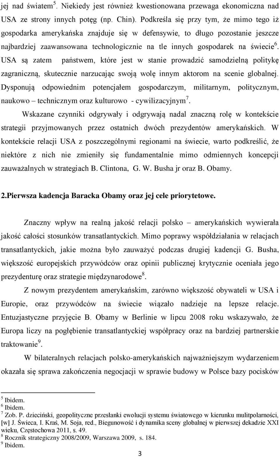 USA są zatem państwem, które jest w stanie prowadzić samodzielną politykę zagraniczną, skutecznie narzucając swoją wolę innym aktorom na scenie globalnej.