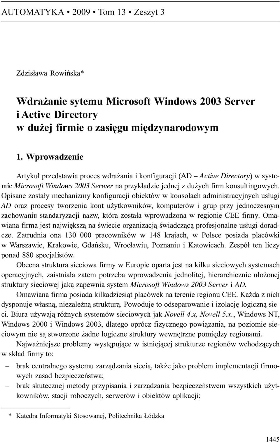 Opisane zosta³y mechanizmy konfiguracji obiektów w konsolach administracyjnych us³ugi AD oraz procesy tworzenia kont u ytkowników, komputerów i grup przy jednoczesnym zachowaniu standaryzacji nazw,