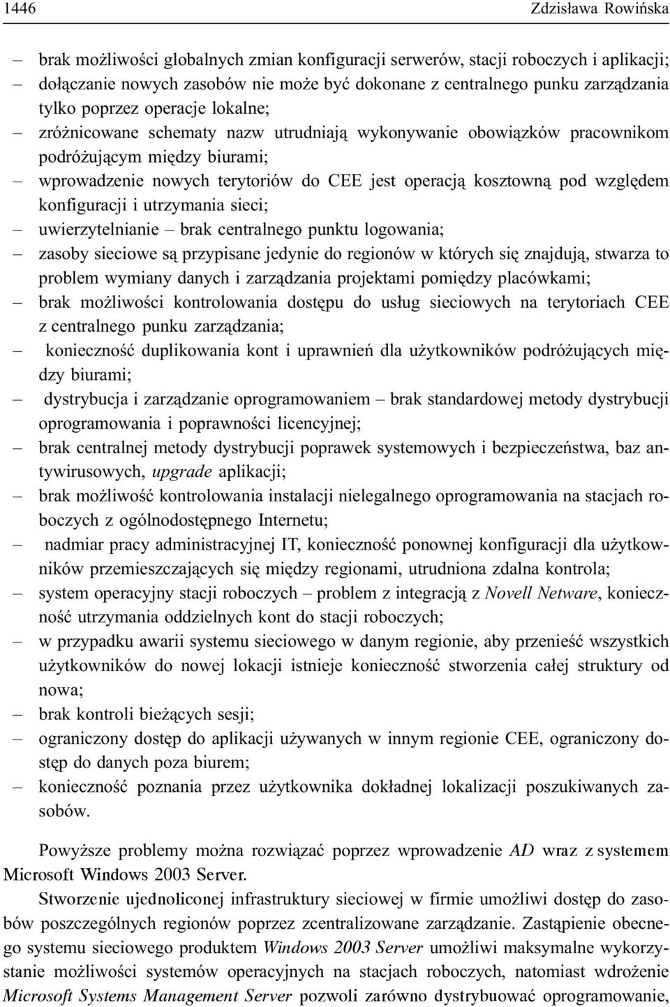 wzglêdem konfiguracji i utrzymania sieci; uwierzytelnianie brak centralnego punktu logowania; zasoby sieciowe s¹ przypisane jedynie do regionów w których siê znajduj¹, stwarza to problem wymiany