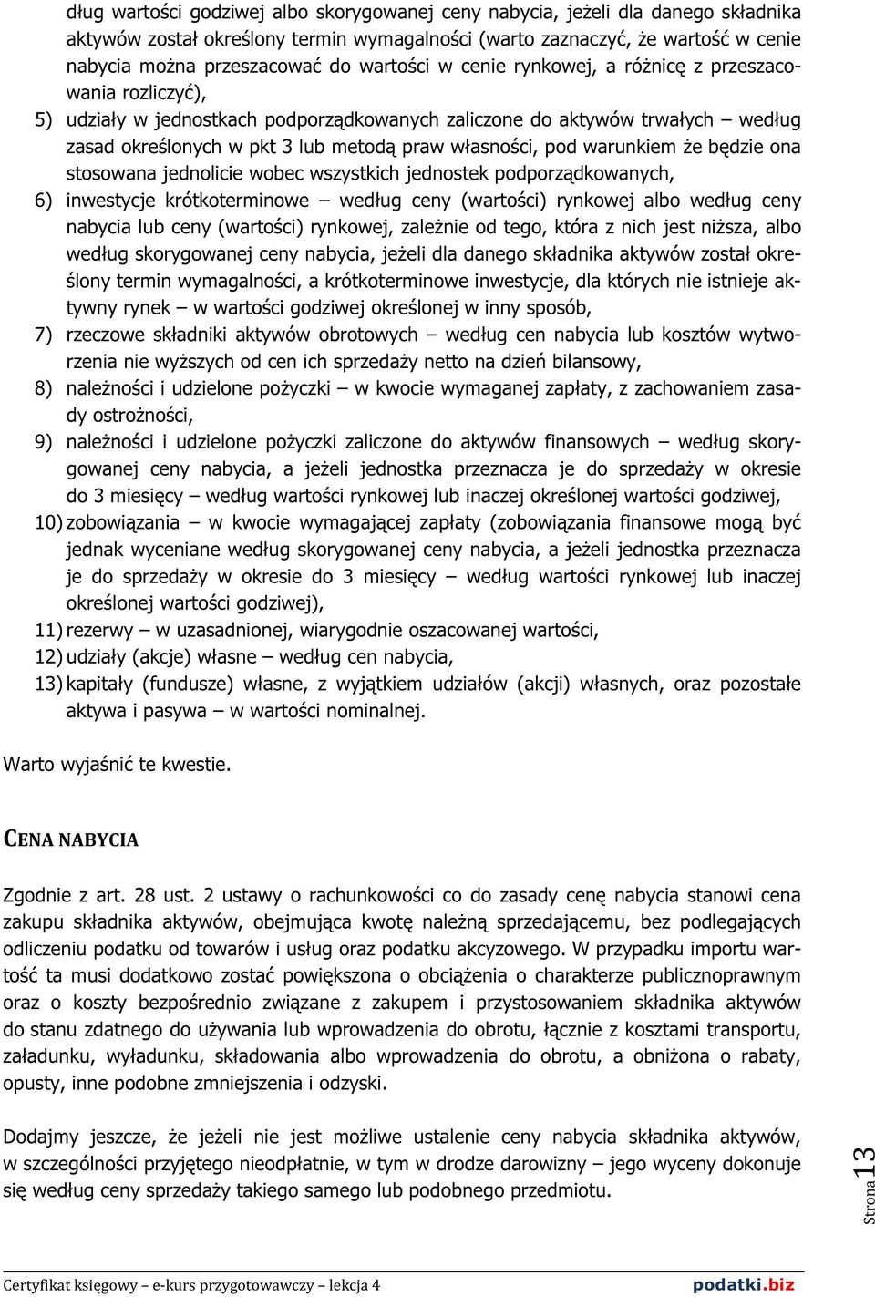 pod warunkiem że będzie ona stosowana jednolicie wobec wszystkich jednostek podporządkowanych, 6) inwestycje krótkoterminowe według ceny (wartości) rynkowej albo według ceny nabycia lub ceny