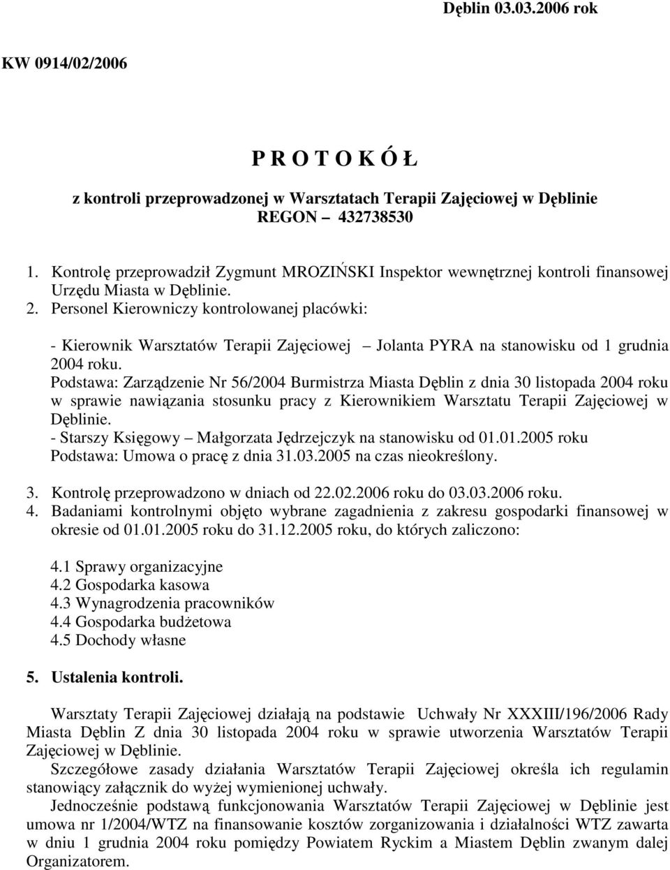 Personel Kierowniczy kontrolowanej placówki: - Kierownik Warsztatów Terapii Zajęciowej Jolanta PYRA na stanowisku od 1 grudnia 2004 roku.