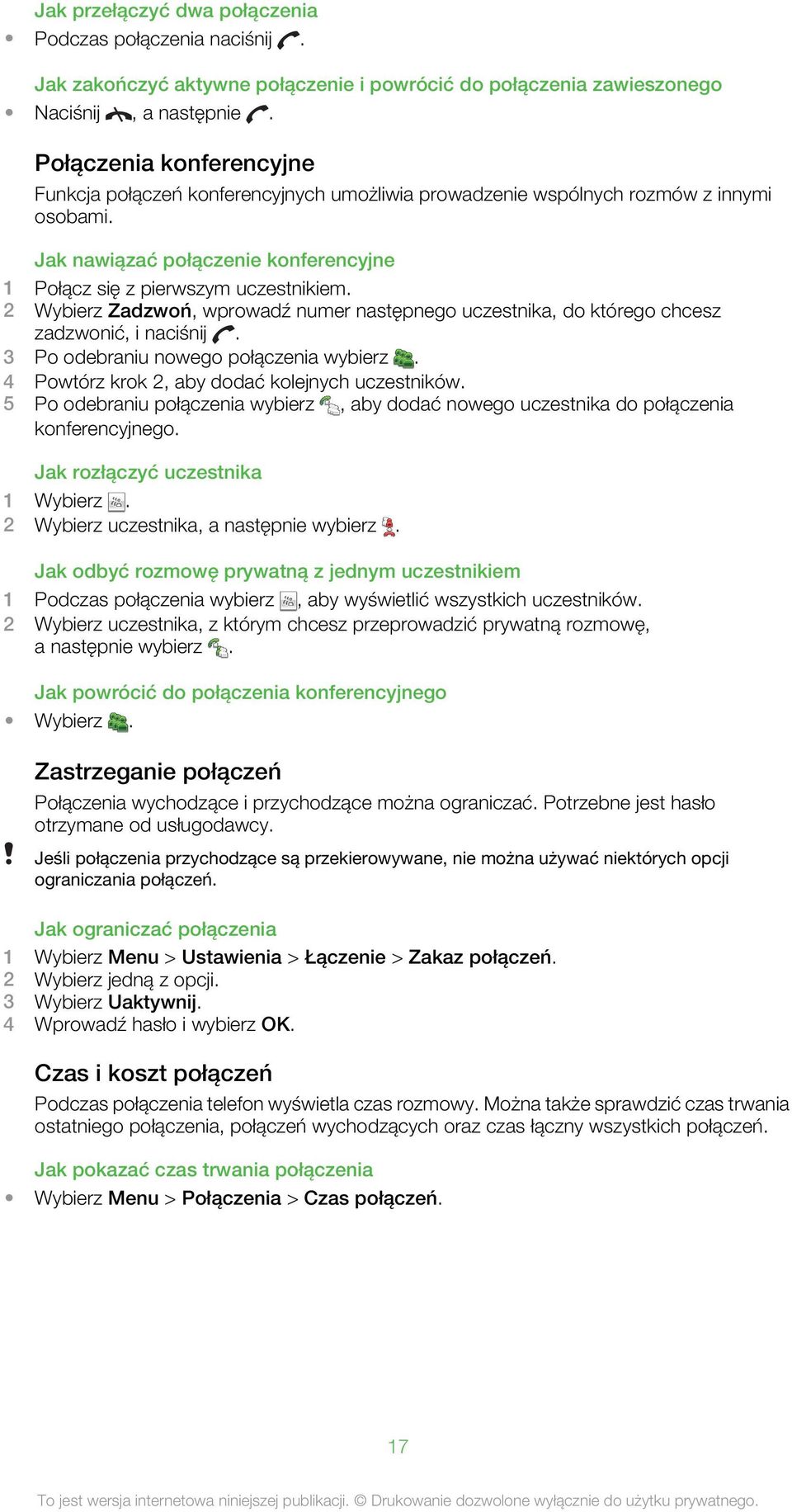 2 Wybierz Zadzwoń, wprowadź numer następnego uczestnika, do którego chcesz zadzwonić, i naciśnij. 3 Po odebraniu nowego połączenia wybierz. 4 Powtórz krok 2, aby dodać kolejnych uczestników.