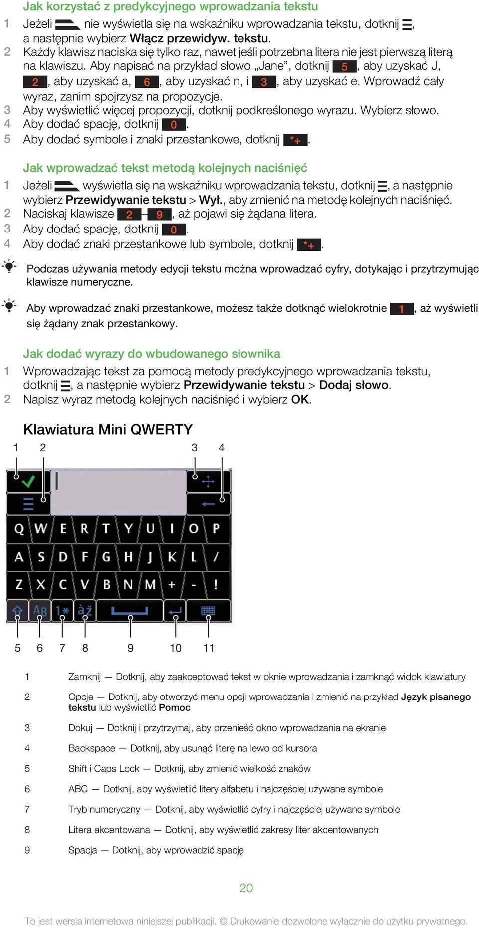 3 Aby wyświetlić więcej propozycji, dotknij podkreślonego wyrazu. Wybierz słowo. 4 Aby dodać spację, dotknij 0. 5 Aby dodać symbole i znaki przestankowe, dotknij *+.