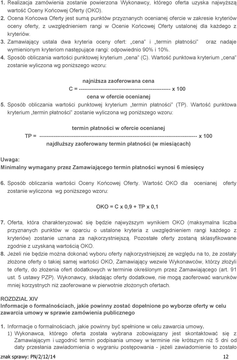 Zamawiający ustala dwa kryteria oceny ofert: cena i termin płatności oraz nadaje wymienionym kryteriom następujące rangi: odpowiednio 90% i 10%. 4.