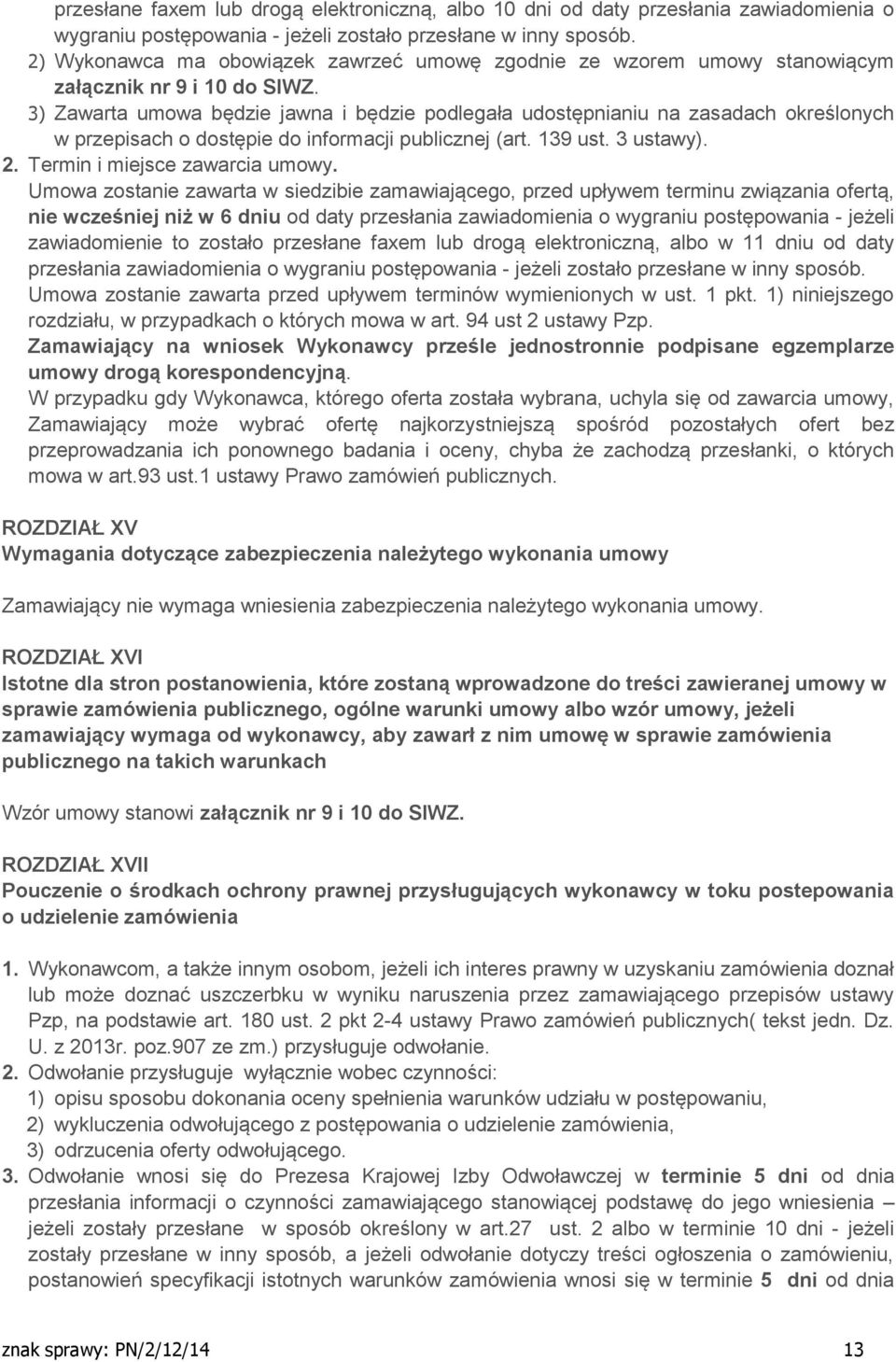 3) Zawarta umowa będzie jawna i będzie podlegała udostępnianiu na zasadach określonych w przepisach o dostępie do informacji publicznej (art. 139 ust. 3 ustawy). 2. Termin i miejsce zawarcia umowy.