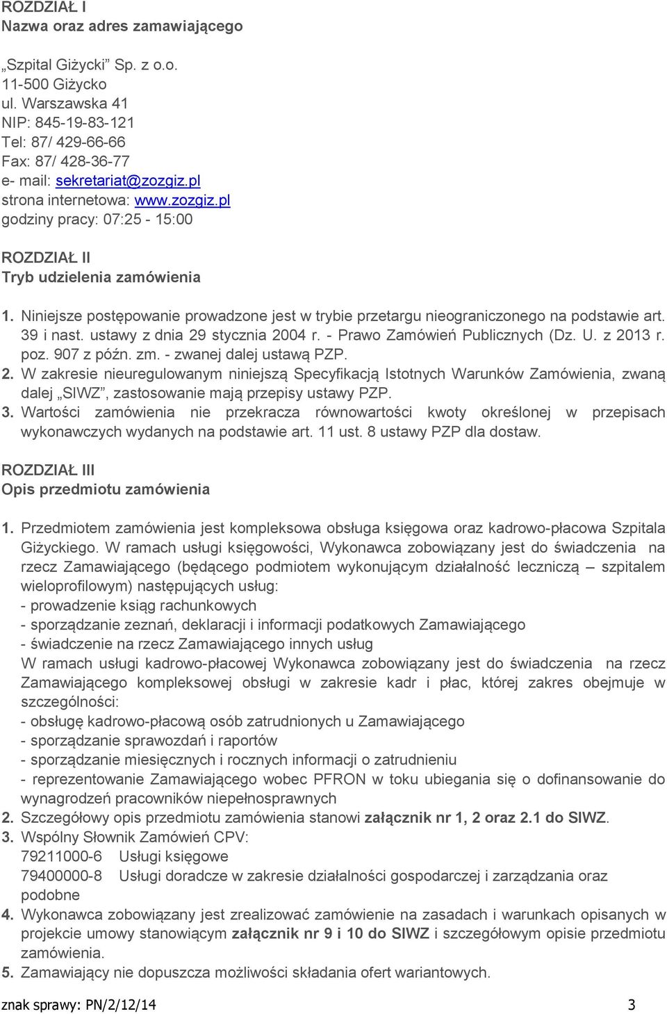 39 i nast. ustawy z dnia 29 stycznia 2004 r. - Prawo Zamówień Publicznych (Dz. U. z 2013 r. poz. 907 z późn. zm. - zwanej dalej ustawą PZP. 2. W zakresie nieuregulowanym niniejszą Specyfikacją Istotnych Warunków Zamówienia, zwaną dalej SIWZ, zastosowanie mają przepisy ustawy PZP.