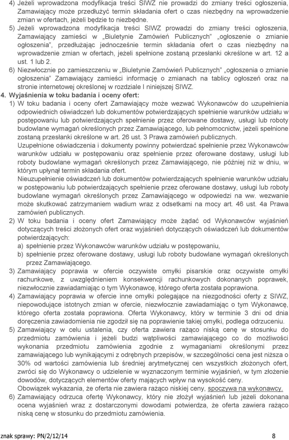 5) Jeżeli wprowadzona modyfikacja treści SIWZ prowadzi do zmiany treści ogłoszenia, Zamawiający zamieści w Biuletynie Zamówień Publicznych ogłoszenie o zmianie ogłoszenia, przedłużając jednocześnie