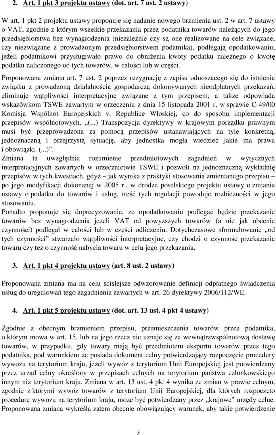 niezwiązane z prowadzonym przedsiębiorstwem podatnika), podlegają opodatkowaniu, jeŝeli podatnikowi przysługiwało prawo do obniŝenia kwoty podatku naleŝnego o kwotę podatku naliczonego od tych