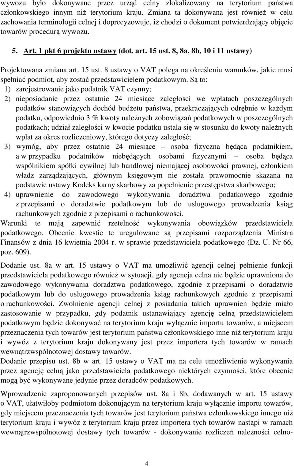 art. 15 ust. 8, 8a, 8b, 10 i 11 ustawy) Projektowana zmiana art. 15 ust. 8 ustawy o VAT polega na określeniu warunków, jakie musi spełniać podmiot, aby zostać przedstawicielem podatkowym.