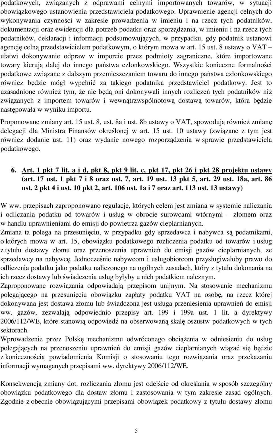 rzecz tych podatników, deklaracji i informacji podsumowujących, w przypadku, gdy podatnik ustanowi agencję celną przedstawicielem podatkowym, o którym mowa w art. 15 ust.