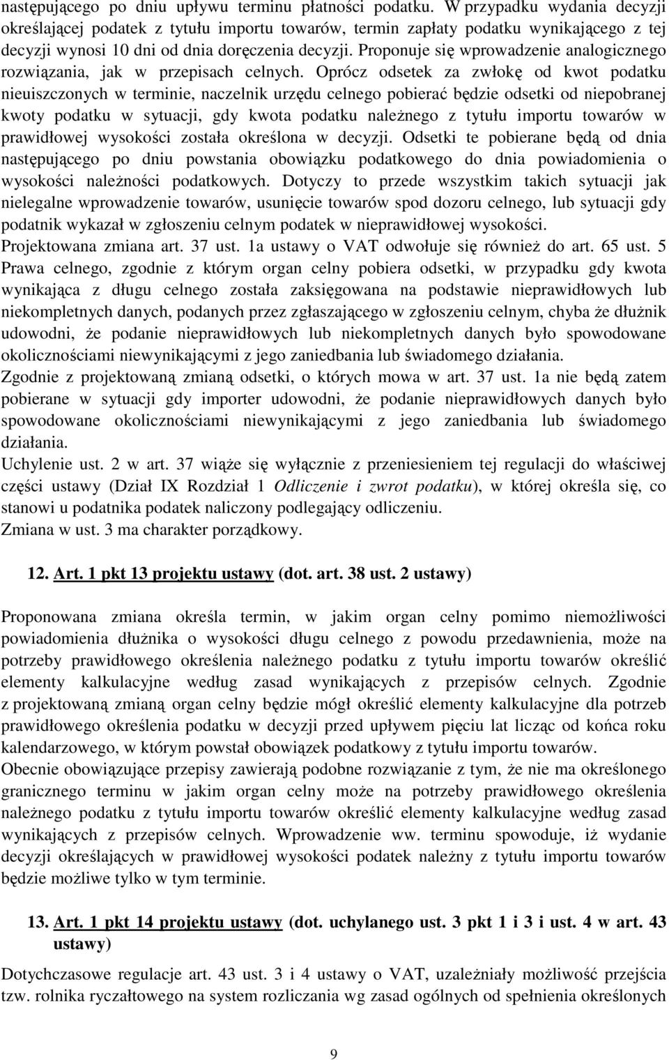 Proponuje się wprowadzenie analogicznego rozwiązania, jak w przepisach celnych.