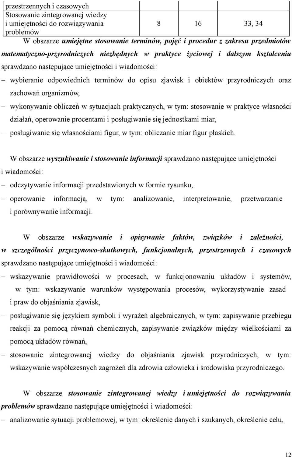 przyrodniczych oraz zachowań organizmów, wykonywanie obliczeń w sytuacjach praktycznych, w tym: stosowanie w praktyce własności działań, operowanie procentami i posługiwanie się jednostkami miar,