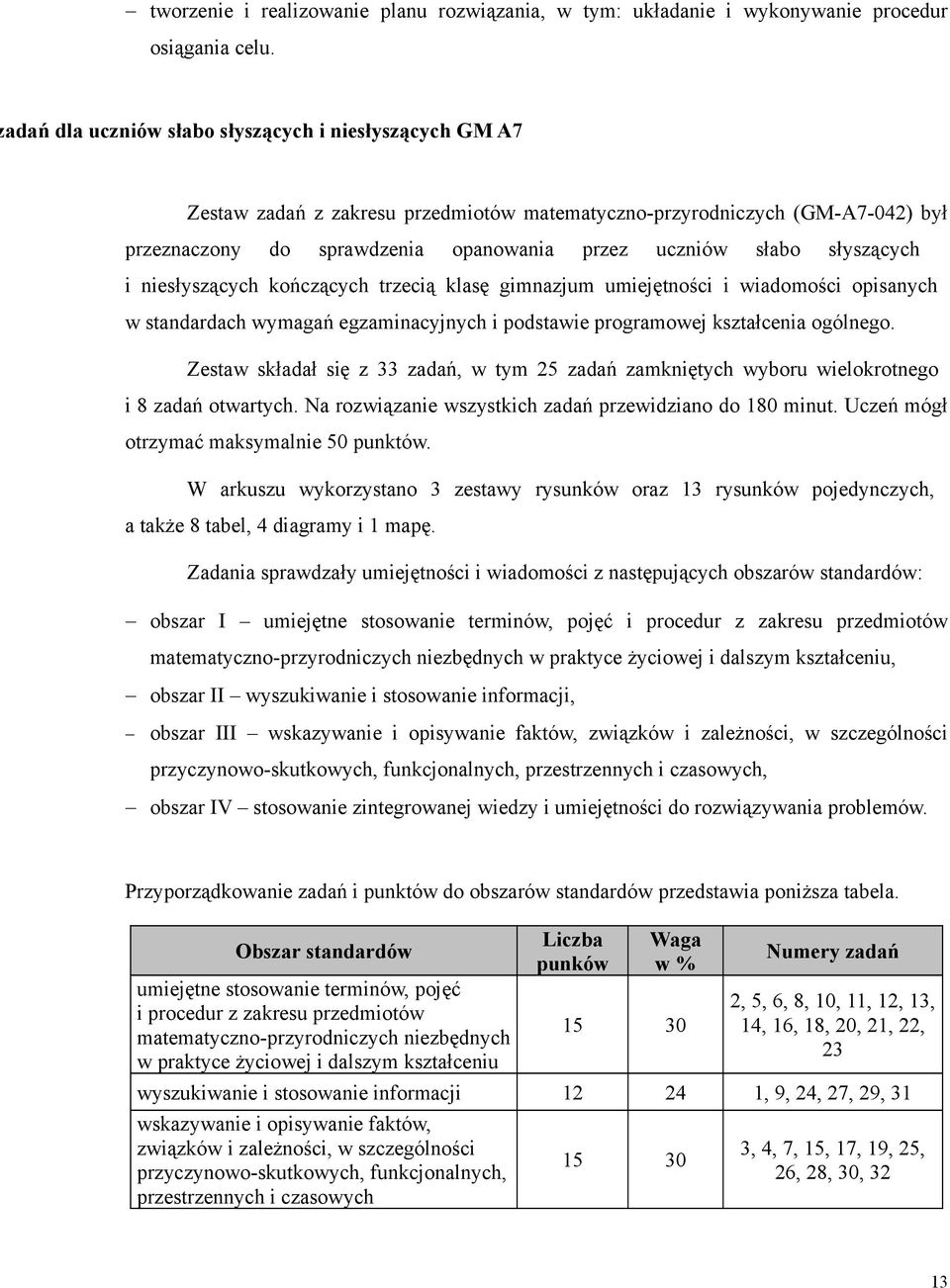 słyszących i niesłyszących kończących trzecią klasę gimnazjum umiejętności i wiadomości opisanych w standardach wymagań egzaminacyjnych i podstawie programowej kształcenia ogólnego.