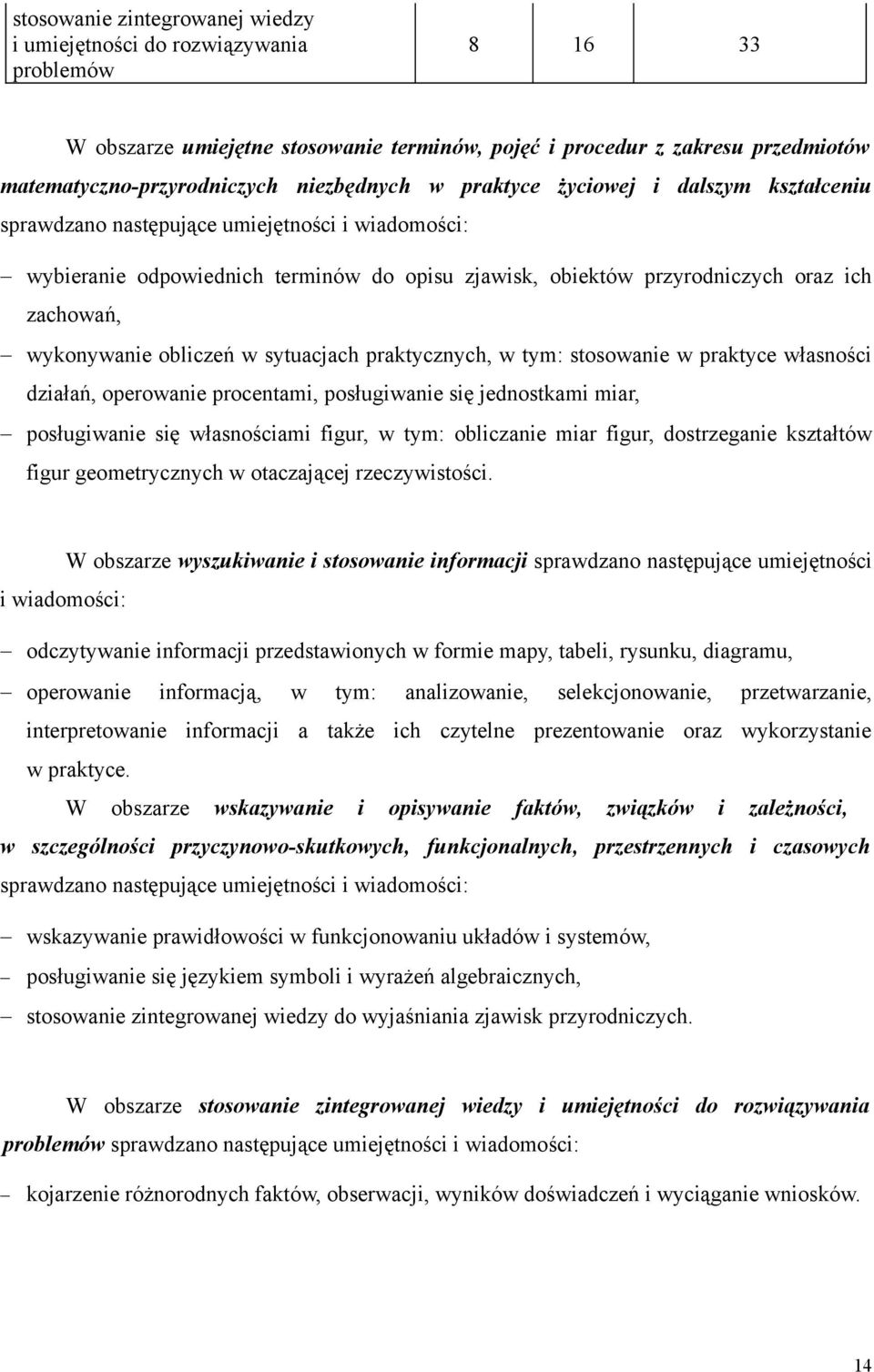 wykonywanie obliczeń w sytuacjach praktycznych, w tym: stosowanie w praktyce własności działań, operowanie procentami, posługiwanie się jednostkami miar, posługiwanie się własnościami figur, w tym: