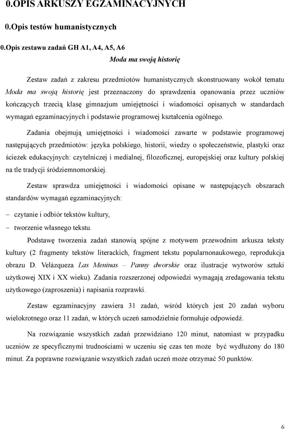 opanowania przez uczniów kończących trzecią klasę gimnazjum umiejętności i wiadomości opisanych w standardach wymagań egzaminacyjnych i podstawie programowej kształcenia ogólnego.