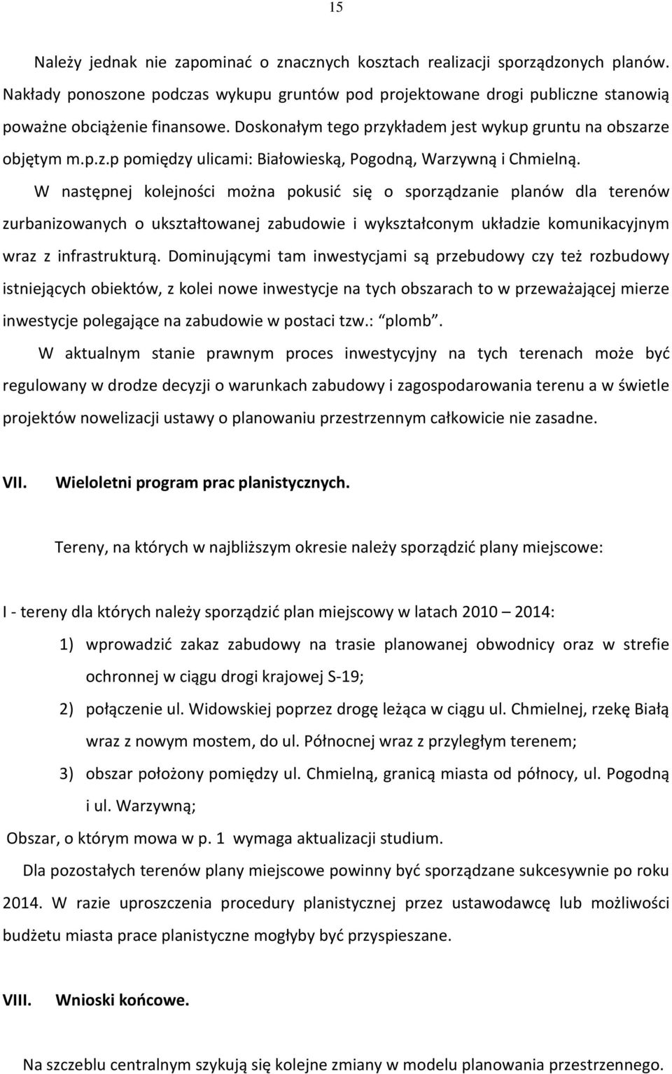 W następnej kolejności można pokusić się o sporządzanie planów dla terenów zurbanizowanych o ukształtowanej zabudowie i wykształconym układzie komunikacyjnym wraz z infrastrukturą.