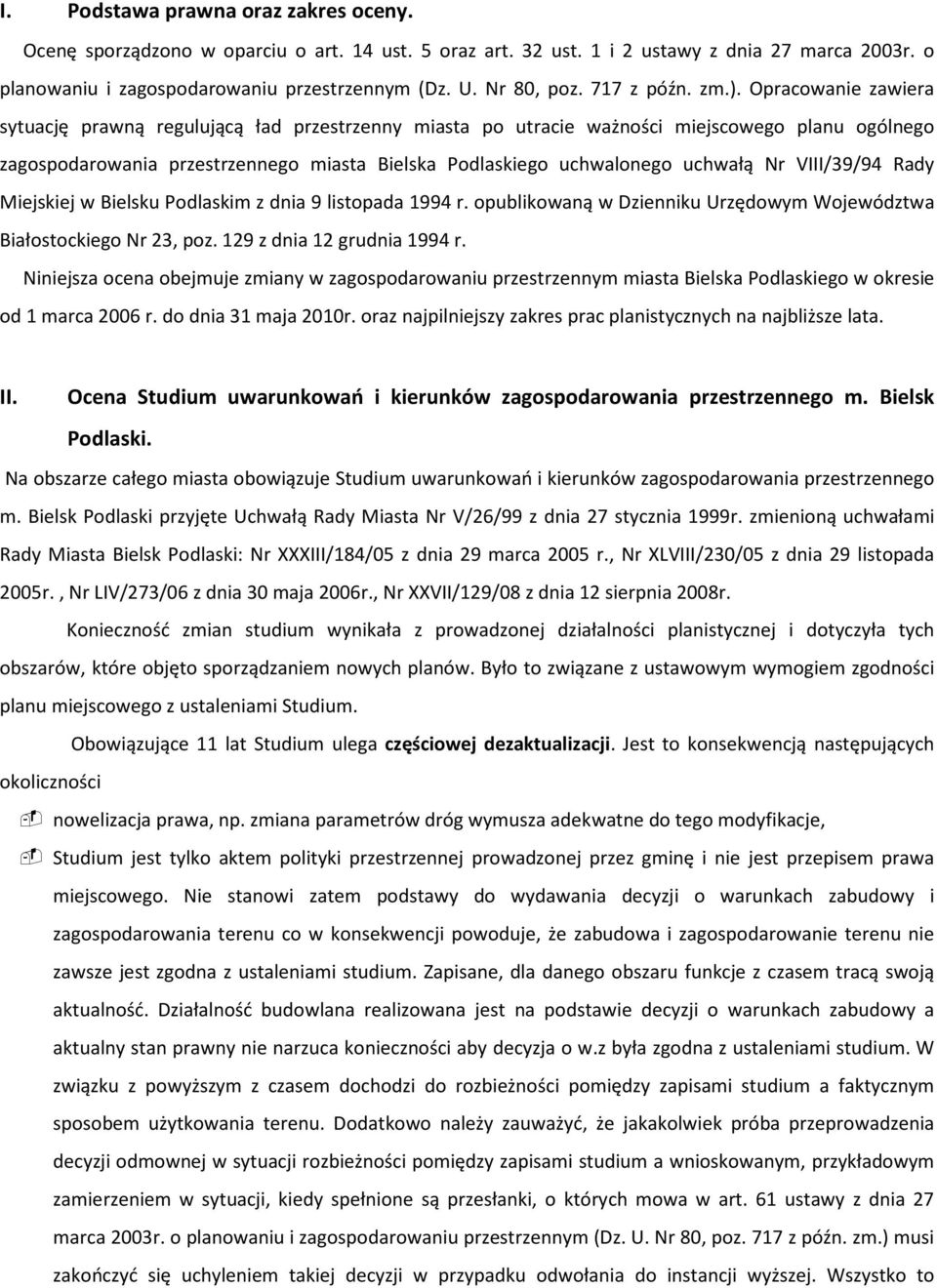 Opracowanie zawiera sytuację prawną regulującą ład przestrzenny miasta po utracie ważności miejscowego planu ogólnego zagospodarowania przestrzennego miasta Bielska Podlaskiego uchwalonego uchwałą Nr