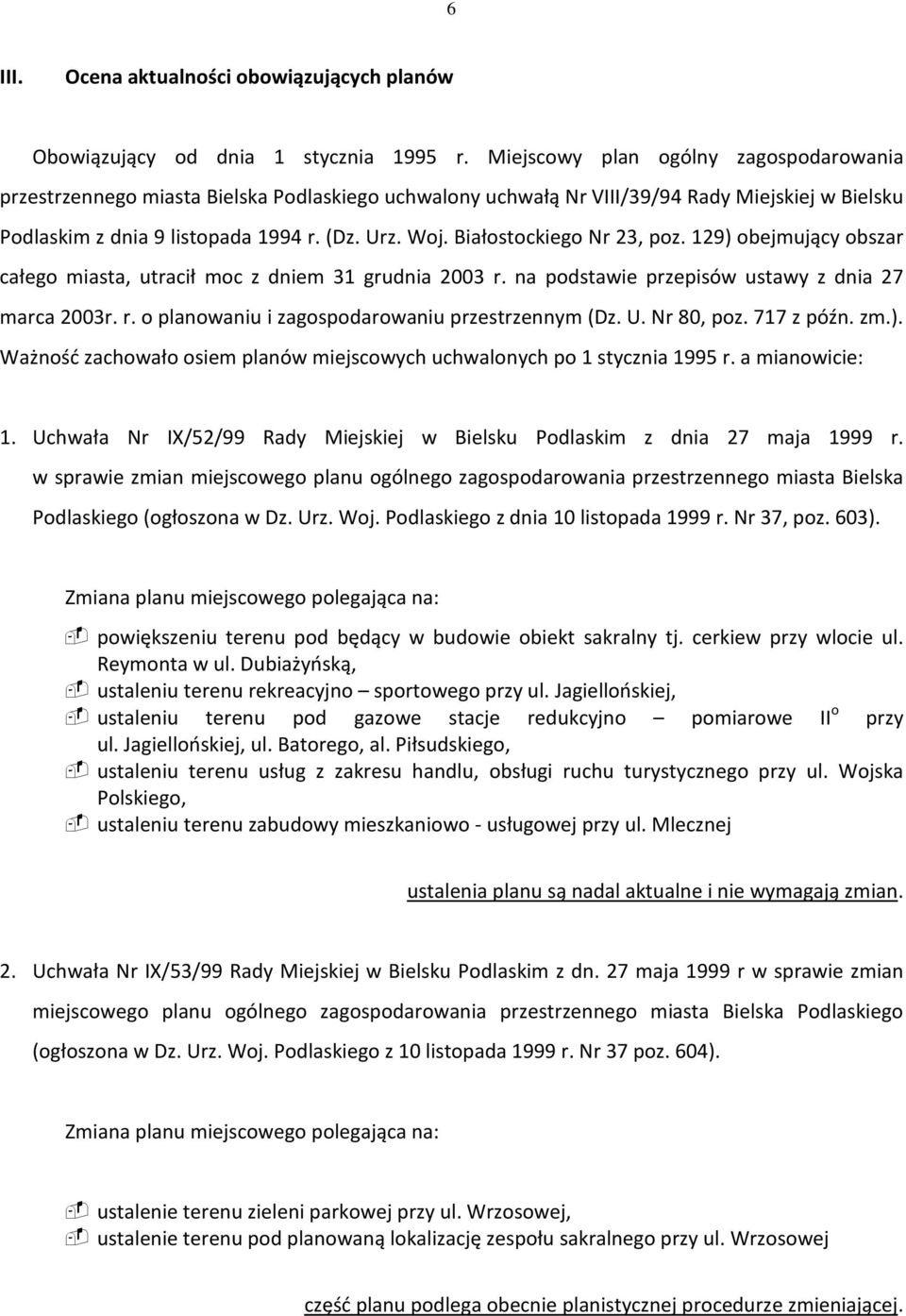 Białostockiego Nr 23, poz. 129) obejmujący obszar całego miasta, utracił moc z dniem 31 grudnia 2003 r. na podstawie przepisów ustawy z dnia 27 marca 2003r. r. o planowaniu i zagospodarowaniu przestrzennym (Dz.