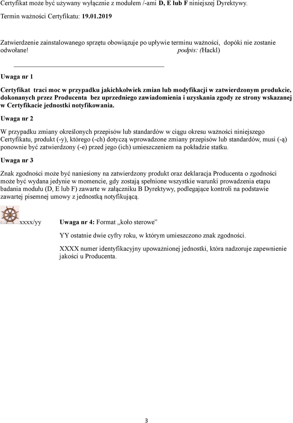 podpis: (Hackl) Uwaga nr 1 Certyfikat traci moc w przypadku jakichkolwiek zmian lub modyfikacji w zatwierdzonym produkcie, dokonanych przez Producenta bez uprzedniego zawiadomienia i uzyskania zgody